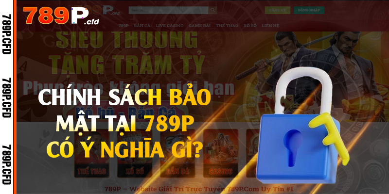 Chính sách bảo mật tại 789P có ý nghĩa gì?