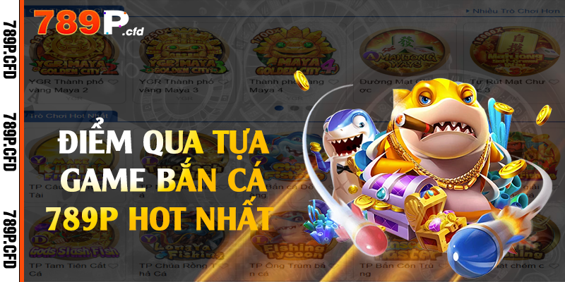 Điểm qua tựa game bắn cá 789P hot nhất