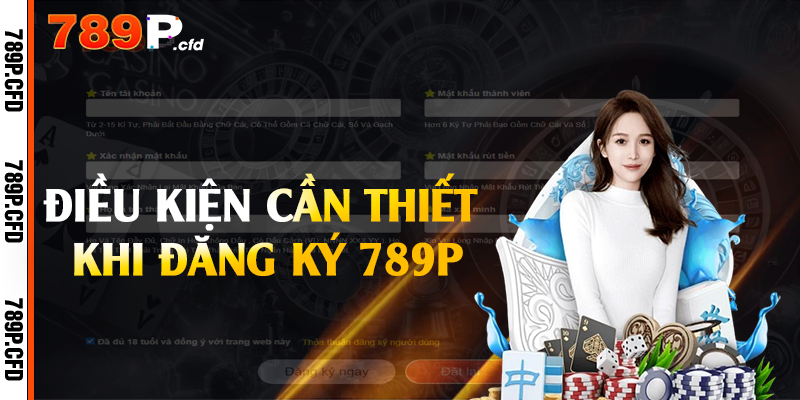 Điều kiện cần thiết khi đăng ký 789P