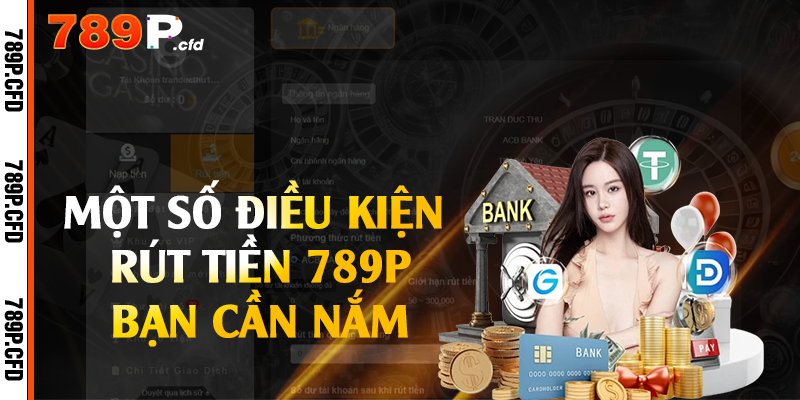 Một số điều kiện rút tiền 789P bạn cần nắm