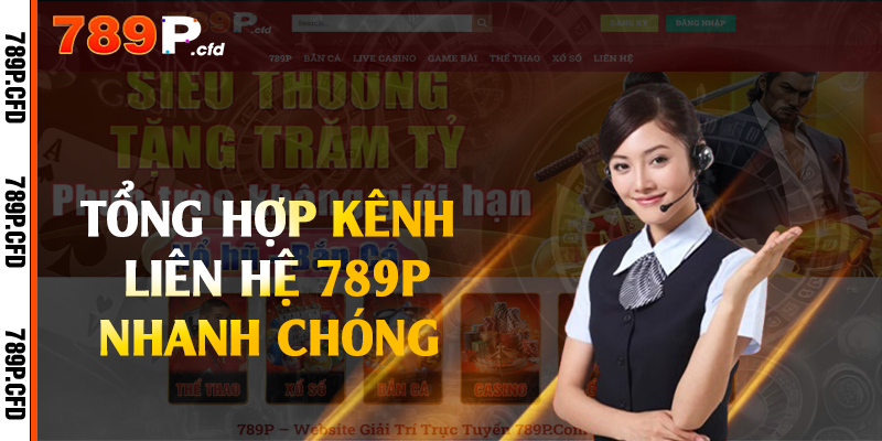 Tổng hợp kênh liên hệ 789P nhanh chóng